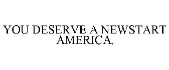 YOU DESERVE A NEWSTART AMERICA.