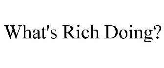 WHAT'S RICH DOING?