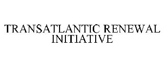 TRANSATLANTIC RENEWAL INITIATIVE