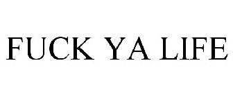 FUCK YA LIFE