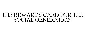 THE REWARDS CARD FOR THE SOCIAL GENERATION