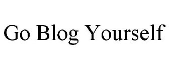 GO BLOG YOURSELF