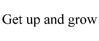 GET UP AND GROW