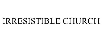 IRRESISTIBLE CHURCH
