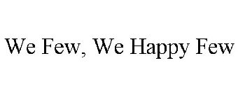 WE FEW, WE HAPPY FEW