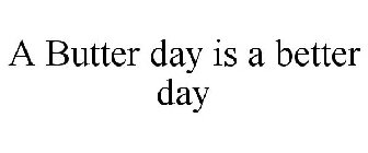 A BUTTER DAY IS A BETTER DAY