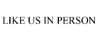 LIKE US IN PERSON