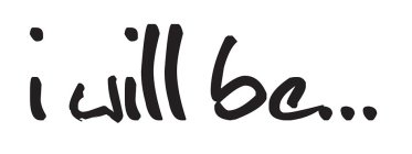 I WILL BE...
