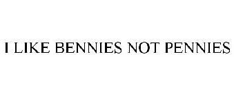 I LIKE BENNIES NOT PENNIES