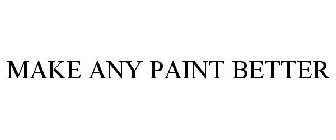 MAKE ANY PAINT BETTER