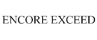 ENCORE EXCEED