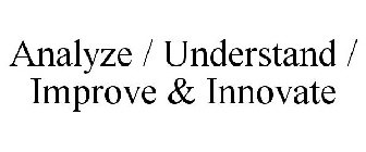 ANALYZE / UNDERSTAND / IMPROVE & INNOVATE