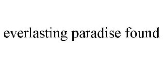 EVERLASTING PARADISE FOUND