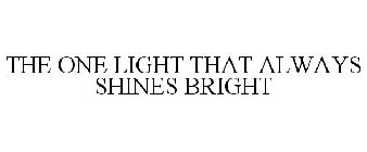 THE ONE LIGHT THAT ALWAYS SHINES BRIGHT