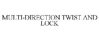 MULTI-DIRECTION TWIST AND LOCK