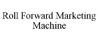 ROLL FORWARD MARKETING MACHINE