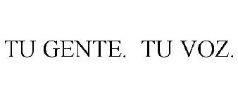 TU GENTE. TU VOZ.