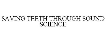 SAVING TEETH THROUGH SOUND SCIENCE