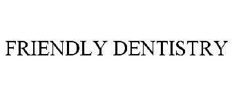 FRIENDLY DENTISTRY