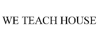 WE TEACH HOUSE