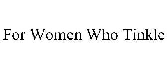 FOR WOMEN WHO TINKLE