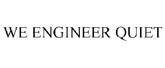 WE ENGINEER QUIET