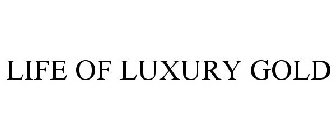 LIFE OF LUXURY GOLD