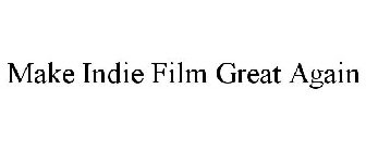 MAKE INDIE FILM GREAT AGAIN