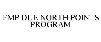 FMP DUE NORTH POINTS PROGRAM