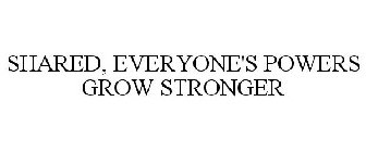 SHARED, EVERYONE'S POWERS GROW STRONGER