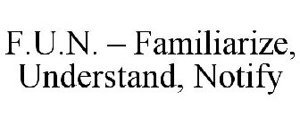 F.U.N. - FAMILIARIZE, UNDERSTAND, NOTIFY