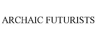 ARCHAIC FUTURISTS