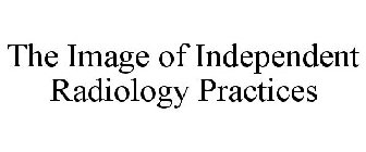 THE IMAGE OF INDEPENDENT RADIOLOGY PRACTICES