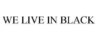 WE LIVE IN BLACK