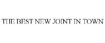 THE BEST NEW JOINT IN TOWN