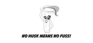 NO HUSK MEANS NO FUSS!