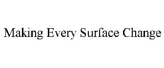 MAKING EVERY SURFACE CHANGE