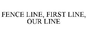 FENCE LINE FIRST LINE OUR LINE