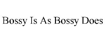 BOSSY IS AS BOSSY DOES