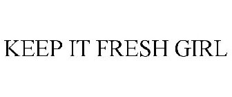 KEEP IT FRESH GIRL