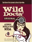 THE FIRST TO PUT ALCOHOL IN ROCK & RYE SODA WILD DOCTA' ORIGINAL ALCOHOLIC ROCK & RYE SODA  PREMIUM MALT BEVERAGE WITH NATURAL FLAVORS AND CARAMEL COLOR