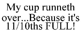 MY CUP RUNNETH OVER...BECAUSE IT'S 11/10THS FULL!