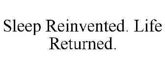 SLEEP REINVENTED. LIFE RETURNED.