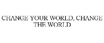CHANGE YOUR WORLD CHANGE THE WORLD