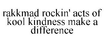 RAKKMAD ROCKIN' ACTS OF KOOL KINDNESS MAKE A DIFFERENCE