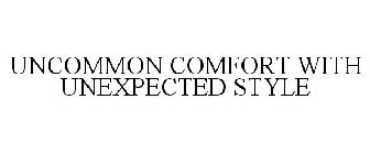 UNCOMMON COMFORT WITH UNEXPECTED STYLE