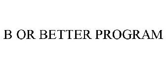 B OR BETTER PROGRAM