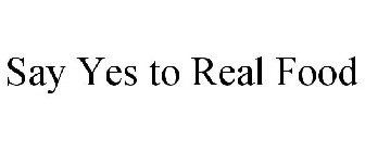 SAY YES TO REAL FOOD