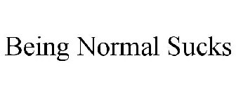 BEING NORMAL SUCKS