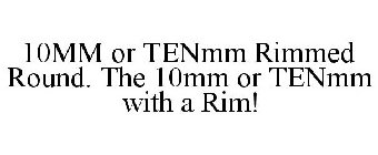 10MM OR TENMM RIMMED ROUND. THE 10MM OR TENMM WITH A RIM!